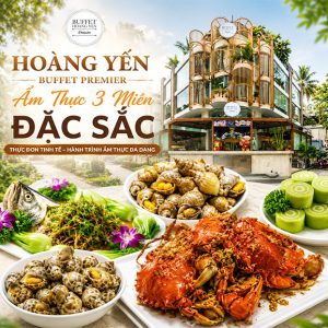 Hoàng Yến Buffet Premier - Ẩm Thực 3 Miền Đặc Sắc
