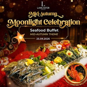 Lancaster Legacy - Buffet Hải Sản Tôm Hùm - Đêm Hội Trăng Rằm